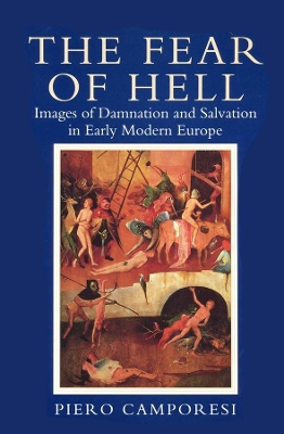 The Fear of Hell: Images of Damnation and Salvation in Early Modern Europe by Piero Camporesi