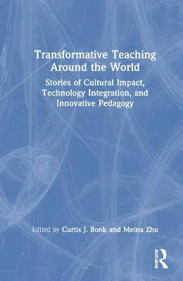 Transformative Teaching Around the World: Stories of Cultural Impact, Technology Integration, and Innovative Pedagogy book