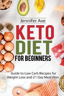 Keto Diet for Beginner's: Guide to Low Carb Recipes for Weight Loss and 21 Day Meal Plan book