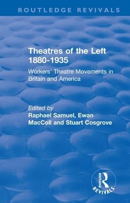 Routledge Revivals: Theatres of the Left 1880-1935 (1985): Workers' Theatre Movements in Britain and America by Raphael Samuel