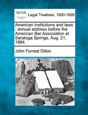 American Institutions and Laws: Annual Address Before the American Bar Association at Saratoga Springs, Aug. 21, 1884. book