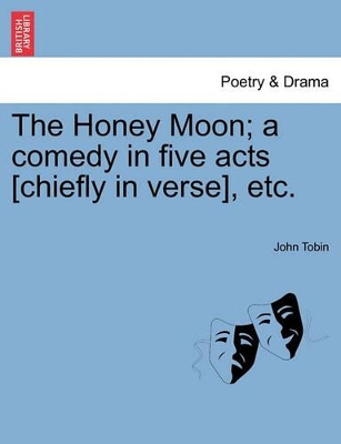 The Honey Moon; A Comedy in Five Acts [Chiefly in Verse], Etc. book