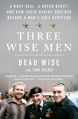 Three Wise Men: A Navy SEAL, a Green Beret, and How Their Marine Brother Became a War's Sole Survivor by Beau Wise