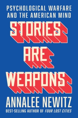 Stories Are Weapons: Psychological Warfare and the American Mind book