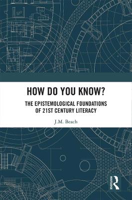 How Do You Know?: The Epistemological Foundations of 21st Century Literacy by J.M. Beach