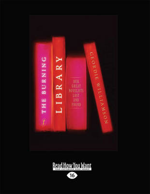 The The Burning Library: Our Great Novelists Lost and Found by Geordie Williamson