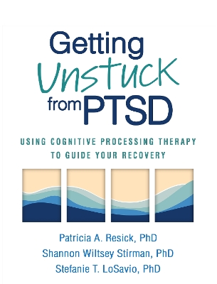 Getting Unstuck from PTSD: Using Cognitive Processing Therapy to Guide Your Recovery book