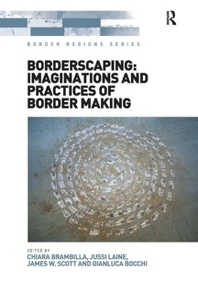 Borderscaping: Imaginations and Practices of Border Making by Chiara Brambilla