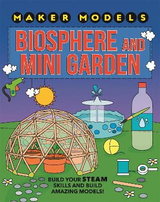 Maker Models: Biosphere and Mini-garden by Anna Claybourne