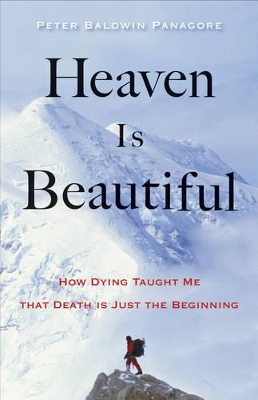 Heaven is Beautiful: How Dying Taught Me That Death is Just the Beginning by Peter Baldwin Panagore