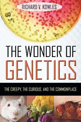 The Wonder of Genetics: The Creepy, the Curious, and the Commonplace book