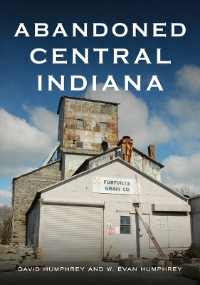 Abandoned Central Indiana: Hidden Treasures and Unwonted Sites book