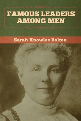 Famous Leaders among Men by Sarah Knowles Bolton