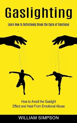 Gaslighting: Learn How to Definitevely Break the Cycle of Emotional (How to Avoid the Gaslight Effect and Heal From Emotional Abuse) book