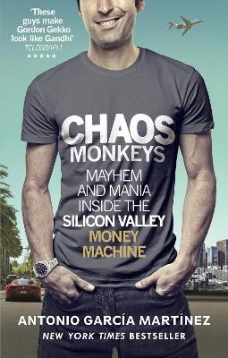 Chaos Monkeys: Inside the Silicon Valley Money Machine by Antonio Garcia Martinez