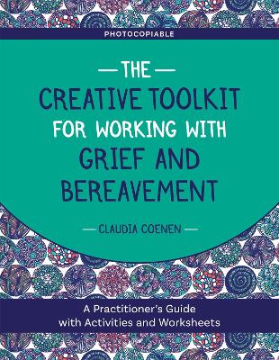 The Creative Toolkit for Working with Grief and Bereavement: A Practitioner's Guide with Activities and Worksheets book