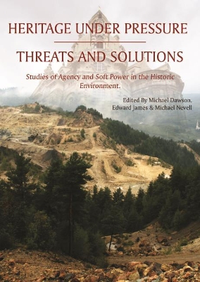 Heritage Under Pressure – Threats and Solutions: Studies of Agency and Soft Power in the Historic Environment book