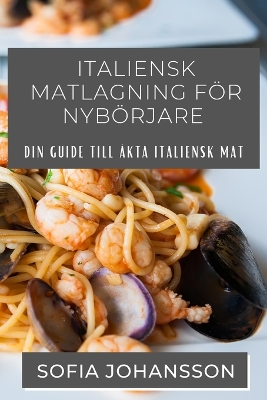 Italiensk Matlagning För Nybörjare: Din guide till äkta italiensk mat book