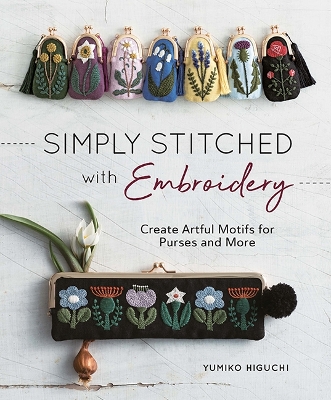 Simply Stitched with Embroidery: Create Artful Motifs for Purses and More by Yumiko Higuchi
