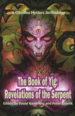 The Book of Yig: Revelations of the Serpent: A Cthulhu Mythos Anthology book