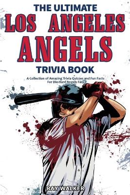 The Ultimate Los Angeles Angels Trivia Book: A Collection of Amazing Trivia Quizzes and Fun Facts for Die-Hard Angels Fans! book