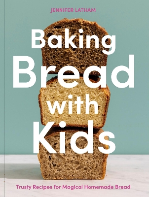 Baking Bread with Kids: Trusty Recipes for Magical Homemade Bread: A Baking Book book