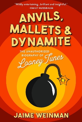 Anvils, Mallets & Dynamite: The Unauthorized Biography of Looney Tunes book