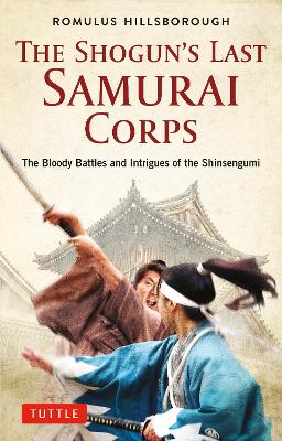 The Shogun's Last Samurai Corps: The Bloody Battles and Intrigues of the Shinsengumi book
