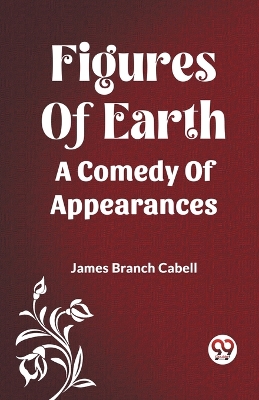Figures Of Earth A Comedy Of Appearances by James Branch Cabell