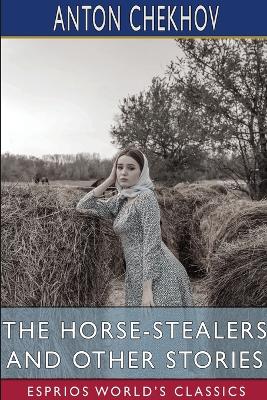 The Horse-Stealers and Other Stories (Esprios Classics): Translated by Constance Garnett by Anton Chekhov