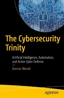 The Cybersecurity Trinity: Artificial Intelligence, Automation, and Active Cyber Defense book