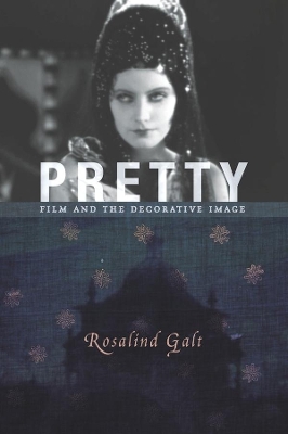 Pretty: Film and the Decorative Image by Rosalind Galt