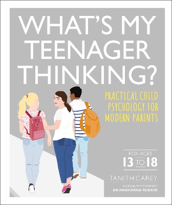 What's My Teenager Thinking?: Practical child psychology for modern parents by Tanith Carey