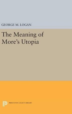 The Meaning of More's Utopia by George M. Logan