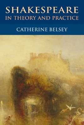 Shakespeare in Theory and Practice by Catherine Belsey