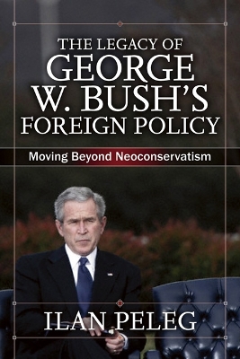 Legacy of George W. Bush's Foreign Policy by Ilan Peleg