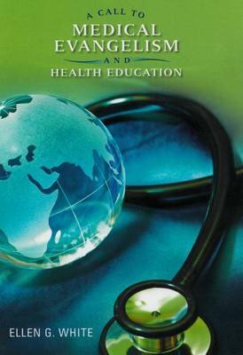 A Call to Medical Evangelism and Health Education: Selections from the Writings of Ellen G. White book