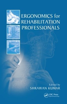 Ergonomics for Rehabilitation Professionals by Shrawan Kumar