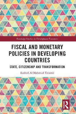 Fiscal and Monetary Policies in Developing Countries: State, Citizenship and Transformation by Rashed Al Mahmud Titumir