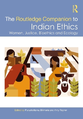 The Routledge Companion to Indian Ethics: Women, Justice, Bioethics and Ecology by Purushottama Bilimoria