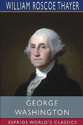 George Washington (Esprios Classics) by William Roscoe Thayer