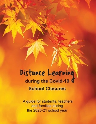 Distance Learning during the Covid-19 School Closures: A guide for students, teachers and families during the 2020-21 school year book