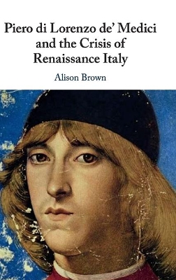 Piero di Lorenzo de' Medici and the Crisis of Renaissance Italy book
