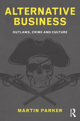 Alternative Business: Outlaws, Crime and Culture by Martin Parker