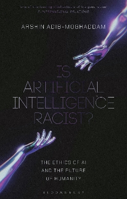 Is Artificial Intelligence Racist?: The Ethics of AI and the Future of Humanity by Professor Arshin Adib-Moghaddam