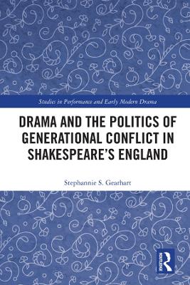 Drama and the Politics of Generational Conflict in Shakespeare's England by Stephannie Gearhart