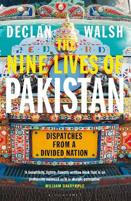 The Nine Lives of Pakistan: Dispatches from a Divided Nation by Declan Walsh