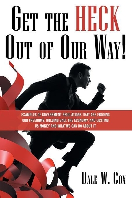 Get the Heck Out of Our Way! by Dale W Cox
