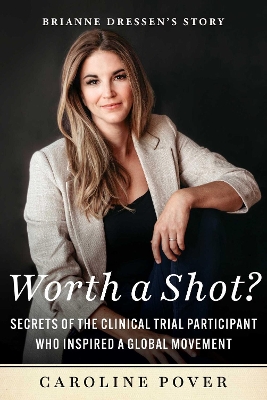 Worth a Shot?: Secrets of the Clinical Trial Participant Who Inspired a Global Movement-Brianne Dressen's Story book