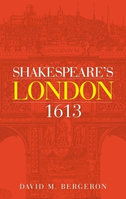 Shakespeare'S London 1613 by David M. Bergeron